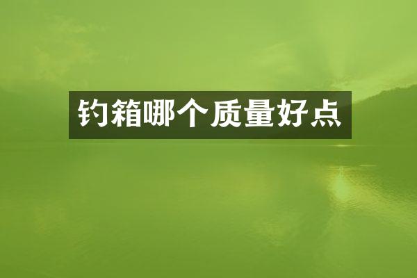 钓箱哪个质量好点