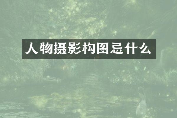 人物摄影构图忌什么