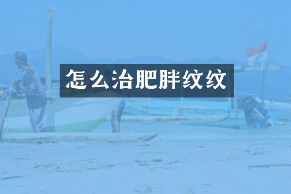 怎么治肥胖纹纹