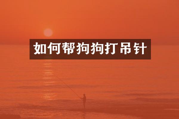 如何帮狗狗打吊针