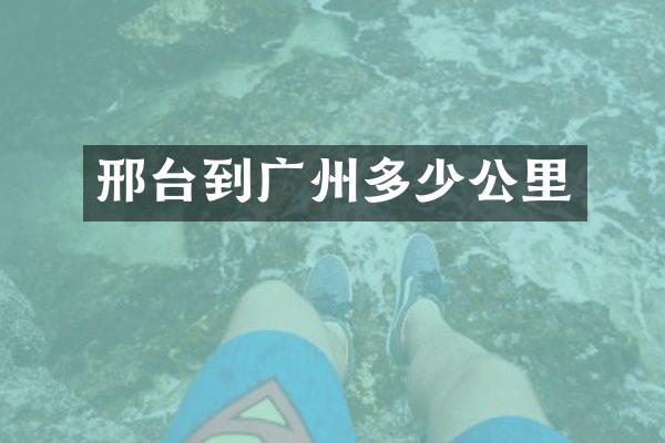 邢台到广州多少公里