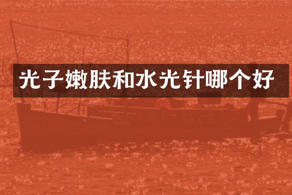 光子嫩肤和水光针哪个好