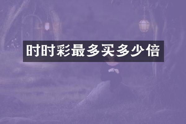 时时彩最多买多少倍