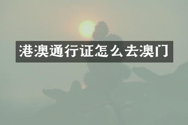 港澳通行证怎么去澳门