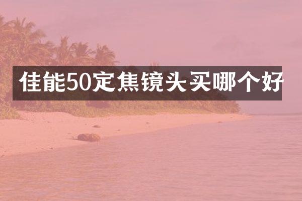 佳能50定焦镜头买哪个好