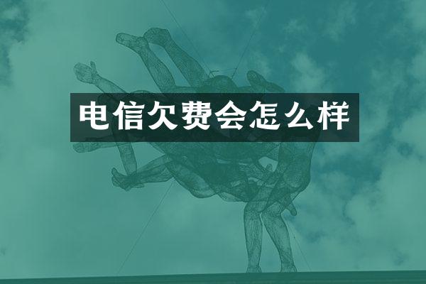 电信欠费会怎么样