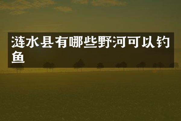 涟水县有哪些野河可以钓鱼