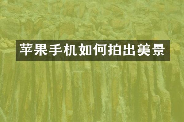 苹果手机如何拍出美景