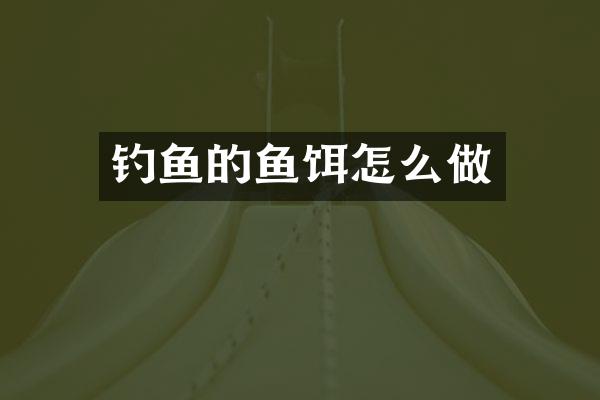 钓鱼的鱼饵怎么做