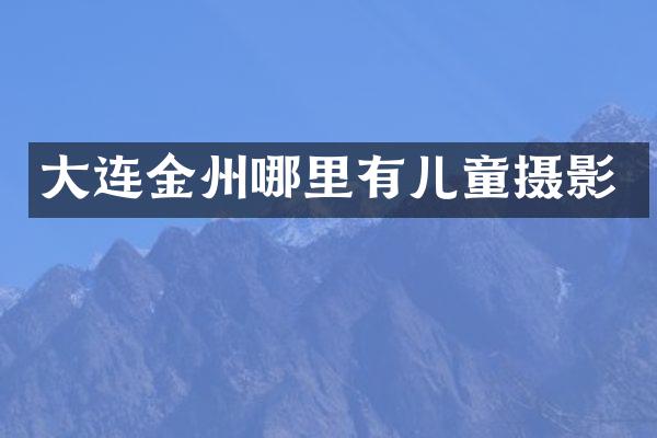 大连金州哪里有儿童摄影