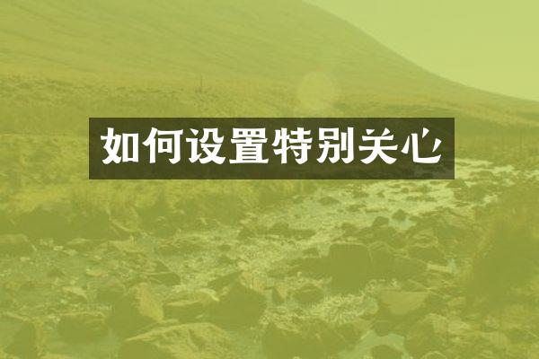 如何设置特别关心