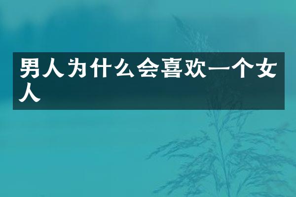 男人为什么会喜欢一个女人