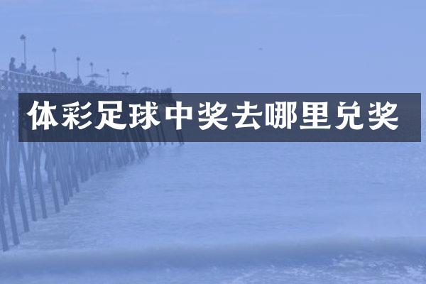 体彩足球中奖去哪里兑奖