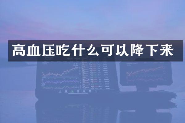 高血压吃什么可以降下来