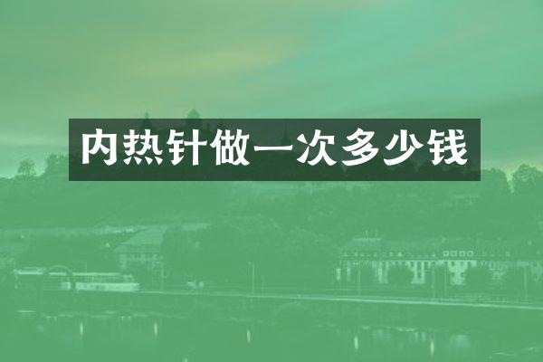 内热针做一次多少钱