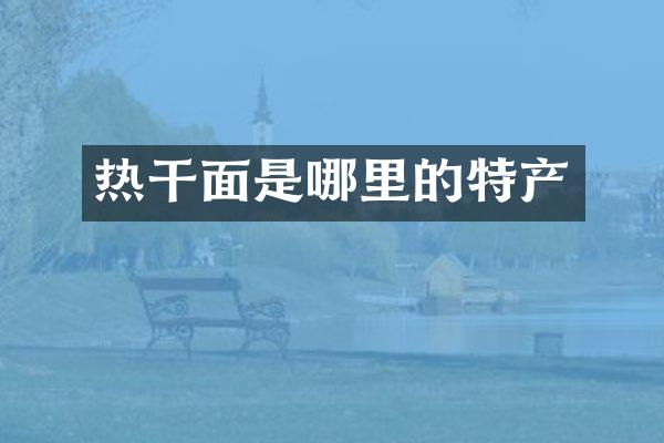 热干面是哪里的特产
