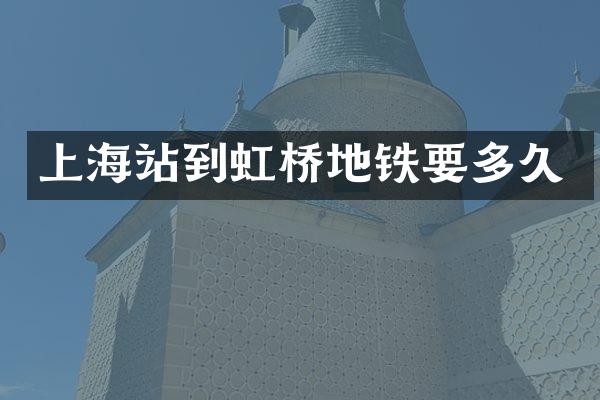 上海站到虹桥地铁要多久