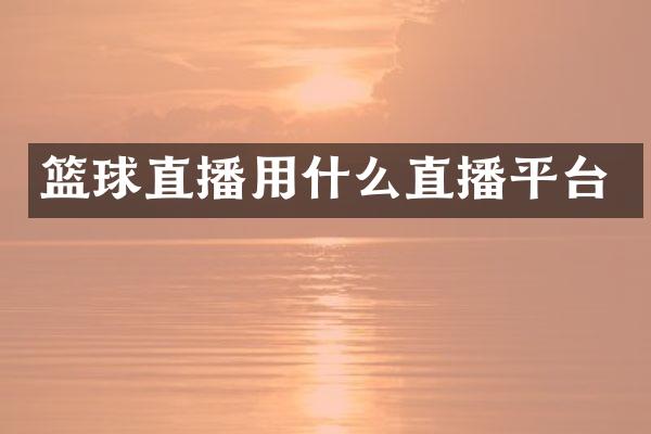 篮球直播用什么直播平台