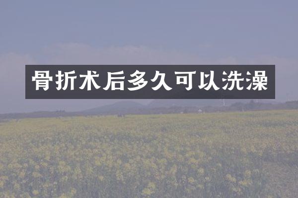 骨折术后多久可以洗澡