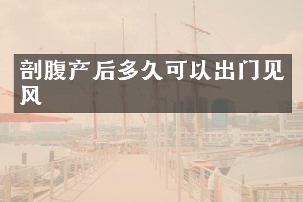 剖腹产后多久可以出门见风