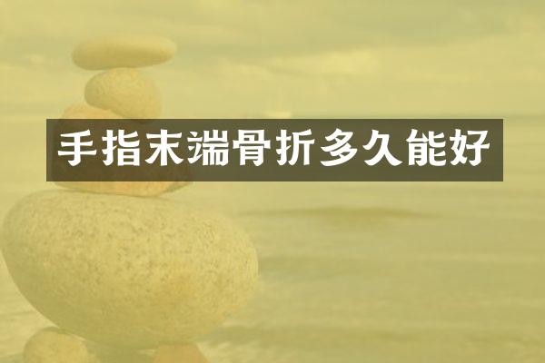 手指末端骨折多久能好