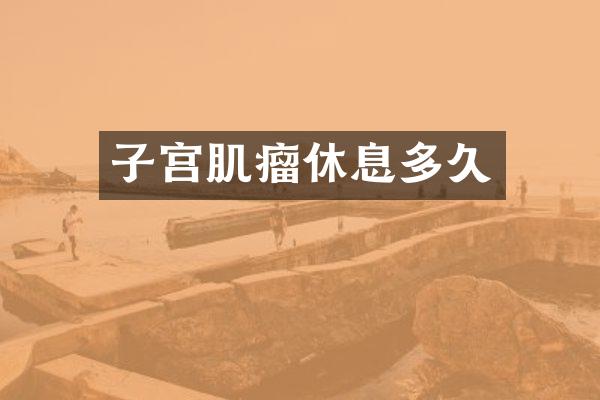 子宫肌瘤休息多久