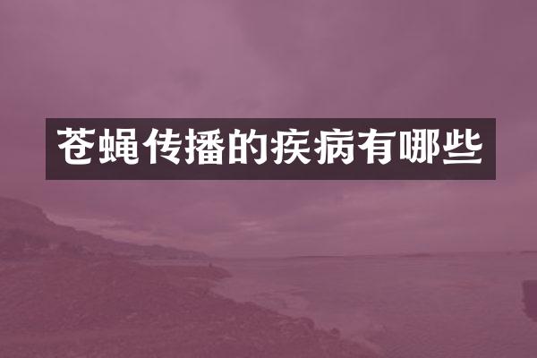 苍蝇传播的疾病有哪些