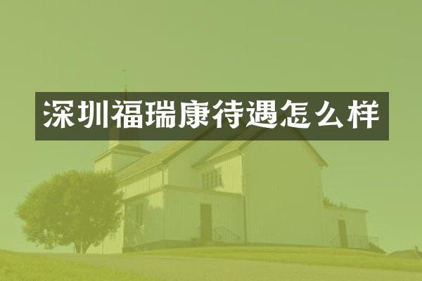 深圳福瑞康待遇怎么样
