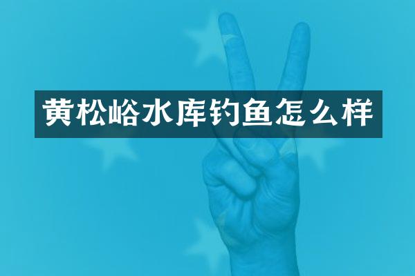 黄松峪水库钓鱼怎么样