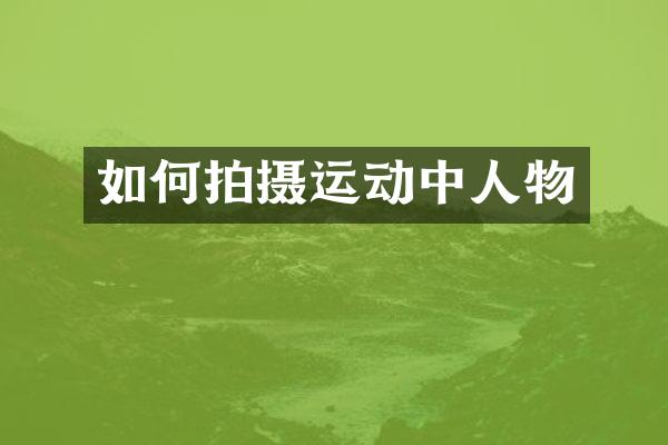 如何拍摄运动中人物