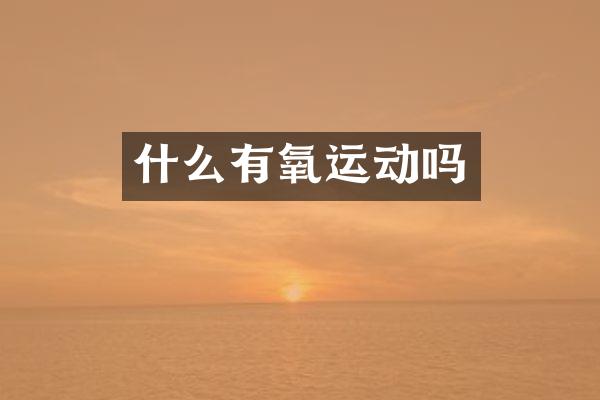 什么有氧运动吗