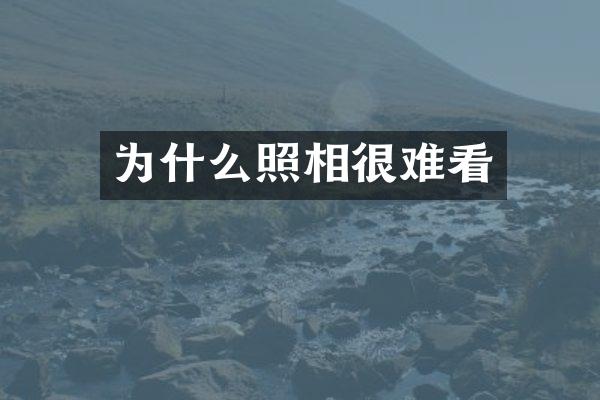 为什么照相很难看