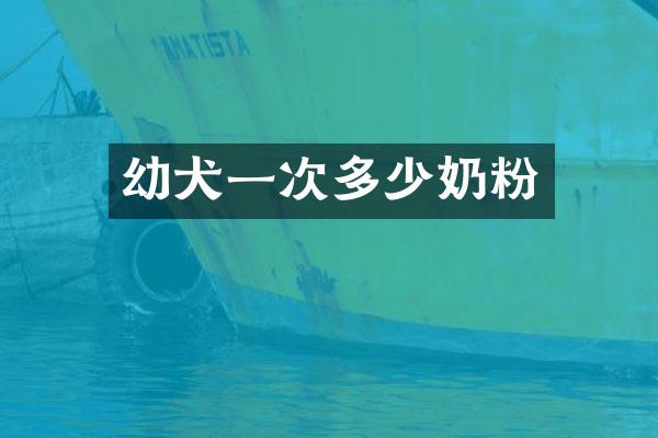 幼犬一次多少奶粉