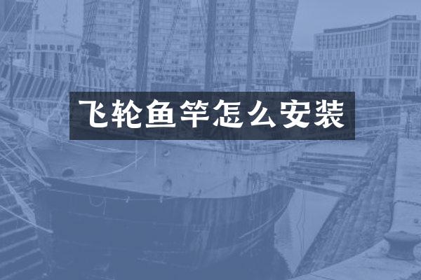 飞轮鱼竿怎么安装