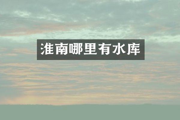 淮南哪里有水库