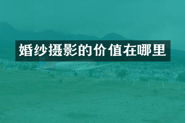 婚纱摄影的价值在哪里