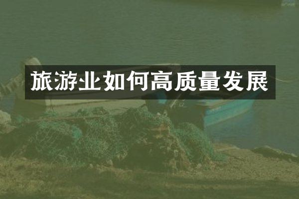 旅游业如何高质量发展