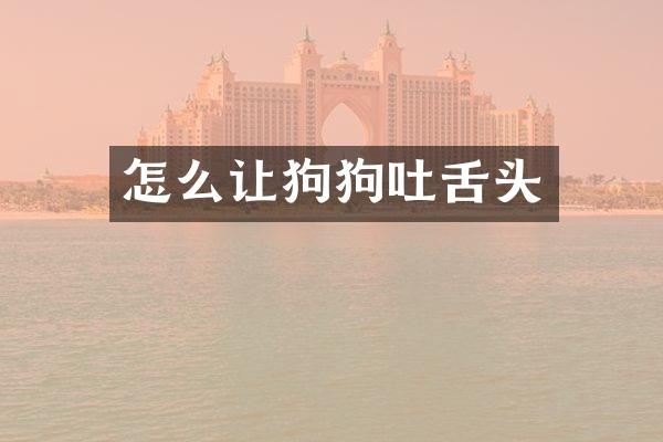 怎么让狗狗吐舌头