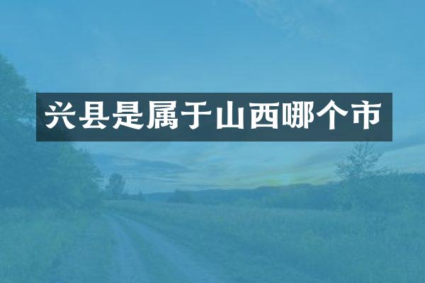 兴县是属于山西哪个市