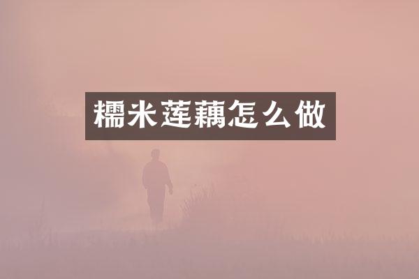 糯米莲藕怎么做