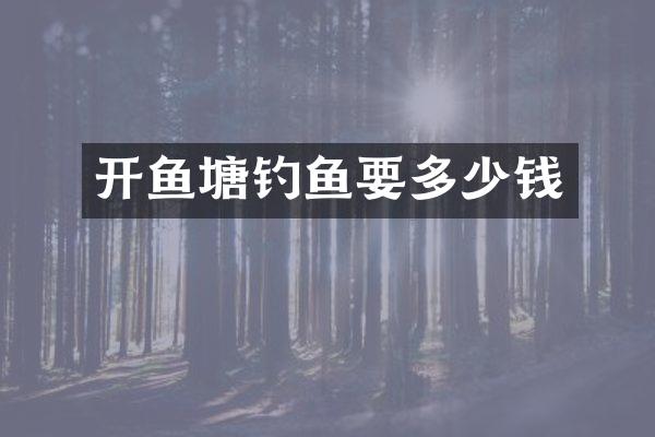 开鱼塘钓鱼要多少钱