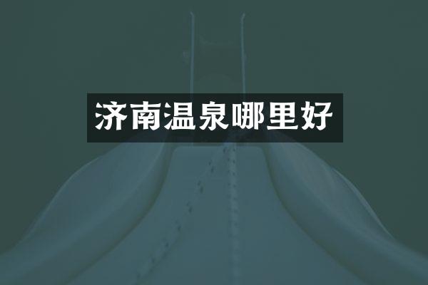 济南温泉哪里好