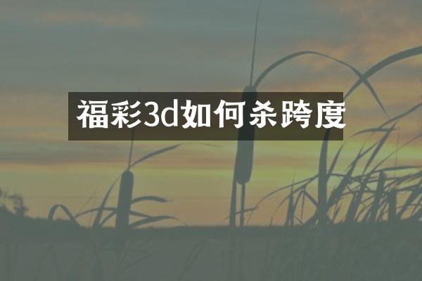 福彩3d如何杀跨度