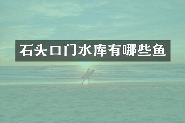 石头口门水库有哪些鱼