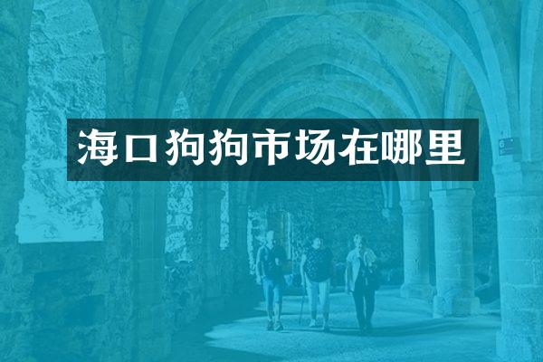海口狗狗市场在哪里