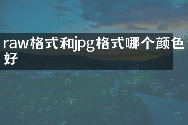 raw格式和jpg格式哪个颜色好