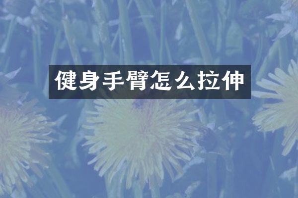 健身手臂怎么拉伸