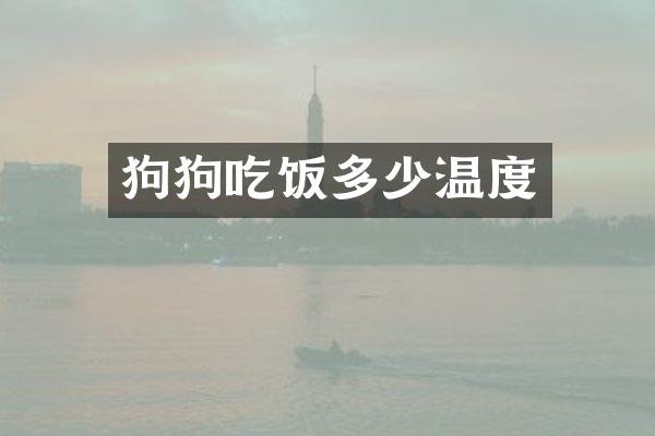 狗狗吃饭多少温度