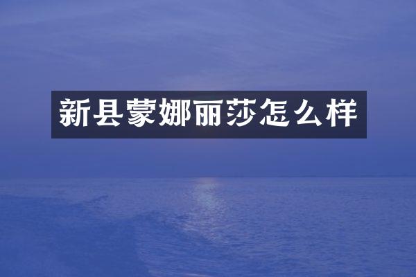 新县蒙娜丽莎怎么样