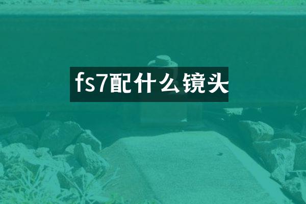 fs7镜头